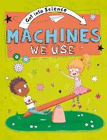 Get Into Science: Machines We Use - Get Into Science (Hardback)