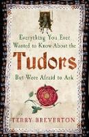 Everything You Ever Wanted to Know About the Tudors But Were Afraid to Ask (Paperback)