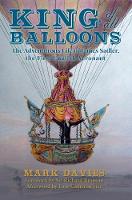 King of All Balloons: The Adventurous Life of James Sadler, The First English Aeronaut (Hardback)