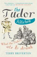 The Tudor Kitchen: What the Tudors Ate & Drank (Paperback)