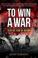 To Win a War: 1918 The Year of Victory (Paperback)