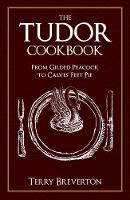 The Tudor Cookbook: From Gilded Peacock to Calves' Feet Pie (Paperback)