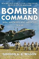 Bomber Command: Men, Machines and Missions: 1936-68 (Hardback)