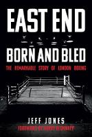 East End Born and Bled: The Remarkable Story of London Boxing (Paperback)