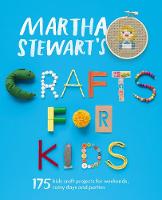 Martha Stewart's Crafts for Kids: 175 Kids Craft Projects for Weekends, Rainy Days and Parties (Paperback)