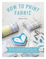 How to Print Fabric: Kitchen-Table Techniques for Over 20 Hand-Printed Home Accessories (Paperback)