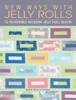 New Ways with Jelly Rolls: 12 Reversible Modern Jelly Roll Quilts (Hardback)