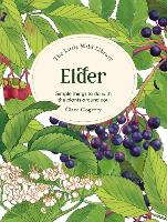 The Little Wild Library: Elder: Simple Things to Do with the Plants Around You. - Little Wild Library (Hardback)