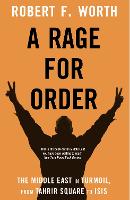 A Rage for Order: The Middle East in Turmoil, from Tahrir Square to ISIS (Hardback)