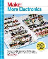 Make: More Electronics: Journey Deep into the World of Logic Chips, Amplifiers, Sensors, and Randomicity (Paperback)