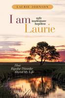 I Am Laurie: How Bipolar Disorder Altered My Life (Paperback)
