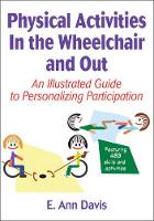 Physical Activities In the Wheelchair and Out: An Illustrated Guide to Personalizing Participation (Paperback)