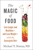 The Magic of Food: Live Longer and Healthier--and Lose Weight--with the Synergetic Diet (Hardback)