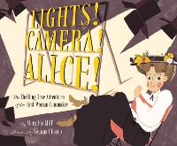 Lights! Camera! Alice!: The Thrilling True Adventures of the First Woman Filmmaker (Hardback)