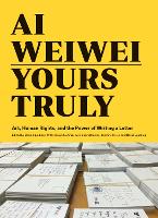 Ai Weiwei: Yours Truly: Art, Human Rights, and the Power of Writing a Letter (Paperback)