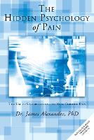 The Hidden Psychology of Pain: The Use of Understanding to Heal Chronic Pain (Paperback)
