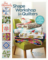 Fat Quarterly Shape Workshop for Quilters: 60 Blocks + a Dozen Quilts and Projects! (Paperback)