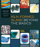 Kiln-Formed Glass: Beyond the Basics: Best Studio Practices *Techniques *Projects (Paperback)