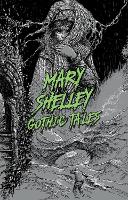Mary Shelley: Gothic Tales (Paperback)