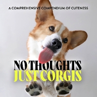 No Thoughts Just Corgis: A Comprehensive Compendium of Cuteness (Hardback)