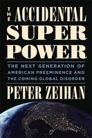 The Accidental Superpower: The Next Generation of American Preeminence and the Coming Global Disaster (Hardback)