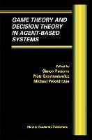 Game Theory and Decision Theory in Agent-Based Systems - Multiagent Systems, Artificial Societies, and Simulated Organizations (Paperback)