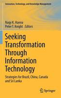 Seeking Transformation Through Information Technology: Strategies for Brazil, China, Canada and Sri Lanka - Innovation, Technology, and Knowledge Management (Hardback)