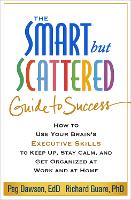 The Smart but Scattered Guide to Success: How to Use Your Brain's Executive Skills to Keep Up, Stay Calm, and Get Organized at Work and at Home (Hardback)