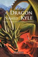 A Dragon Named Kyle: Dragons, Wizards and Other Troublesome Creatures. (Hardback)