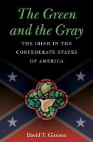 The Green and the Gray: The Irish in the Confederate States of America - Civil War America (Hardback)