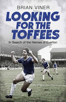 Looking for the Toffees: In Search of the Heroes of Everton (Hardback)