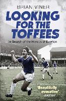 Looking for the Toffees: In Search of the Heroes of Everton (Paperback)