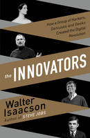 Innovators: How a Group of Inventors, Hackers, Geniuses and Geeks Created the Digital Revolution (Hardback)