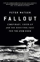 Fallout: Conspiracy, Cover-Up and the Deceitful Case for the Atom Bomb (Hardback)