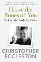 I Love the Bones of You: My Father And The Making Of Me (Paperback)