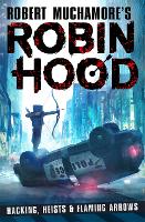 Robin Hood: Hacking, Heists & Flaming Arrows (Robert Muchamore's Robin Hood) - Robert Muchamore's Robin Hood (Paperback)