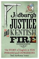 Jedburgh Justice and Kentish Fire: The Origins of English in Ten Phrases and Expressions (Hardback)