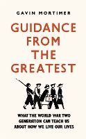 Guidance from the Greatest: What the World War Two generation can teach us about how we live our lives (Paperback)