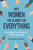 Why Women Are Blamed For Everything: Exposing the Culture of Victim-Blaming (Paperback)
