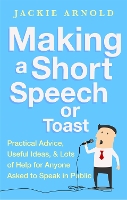 Making a Short Speech or Toast: Practical advice, useful ideas and lots of help for anyone asked to speak in public (Paperback)