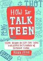 How to Talk Teen: From Asshat to Zup, the Totes Awesome Dictionary of Teenage Slang (Hardback)