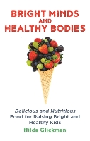 Bright Minds and Healthy Bodies: Delicious and nutritious food for raising bright and healthy kids (Paperback)