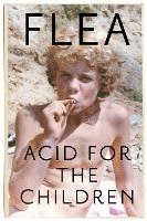 Acid For The Children - The autobiography of Flea, the Red Hot Chili Peppers legend