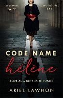 Code Name Helene : Inspired by the gripping true story of World War 2 spy Nancy Wake
