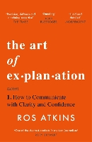 The Art of Explanation: How to Communicate with Clarity and Confidence (Paperback)