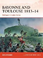Bayonne and Toulouse 1813–14: Wellington invades France - Campaign (Paperback)
