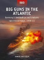 Big Guns in the Atlantic: Germany's battleships and cruisers raid the convoys, 1939-41 - Raid (Paperback)