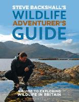 Steve Backshall's Wildlife Adventurer's Guide: A Guide to Exploring Wildlife in Britain (Paperback)