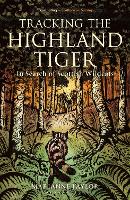 Tracking The Highland Tiger: In Search of Scottish Wildcats (Paperback)