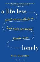 A Life Less Lonely: What We Can All Do to Lead More Connected, Kinder Lives